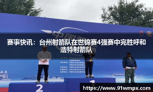 赛事快讯：台州射箭队在世锦赛4强赛中完胜呼和浩特射箭队